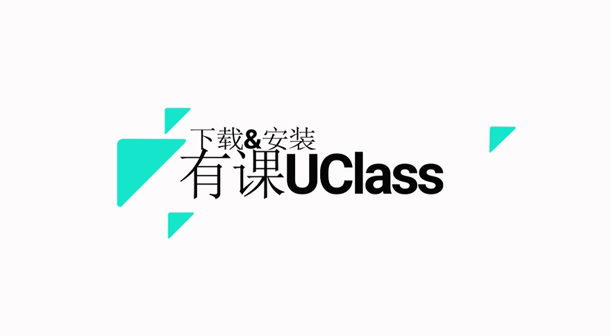 有课UClass智慧教学平台教师操作视频—下载与安装（免费版）