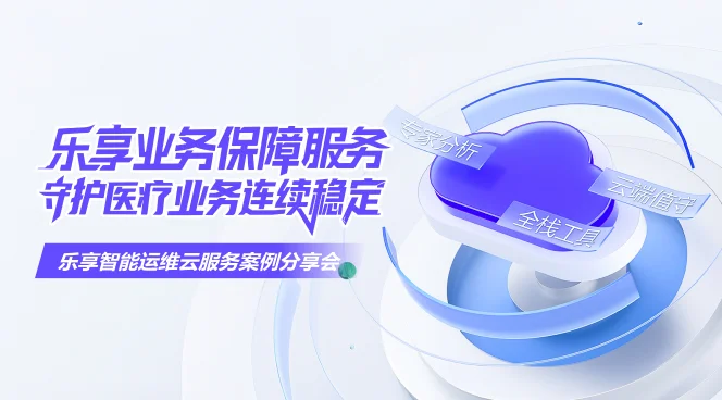 乐享业务保障服务，守护医疗业务连续稳定